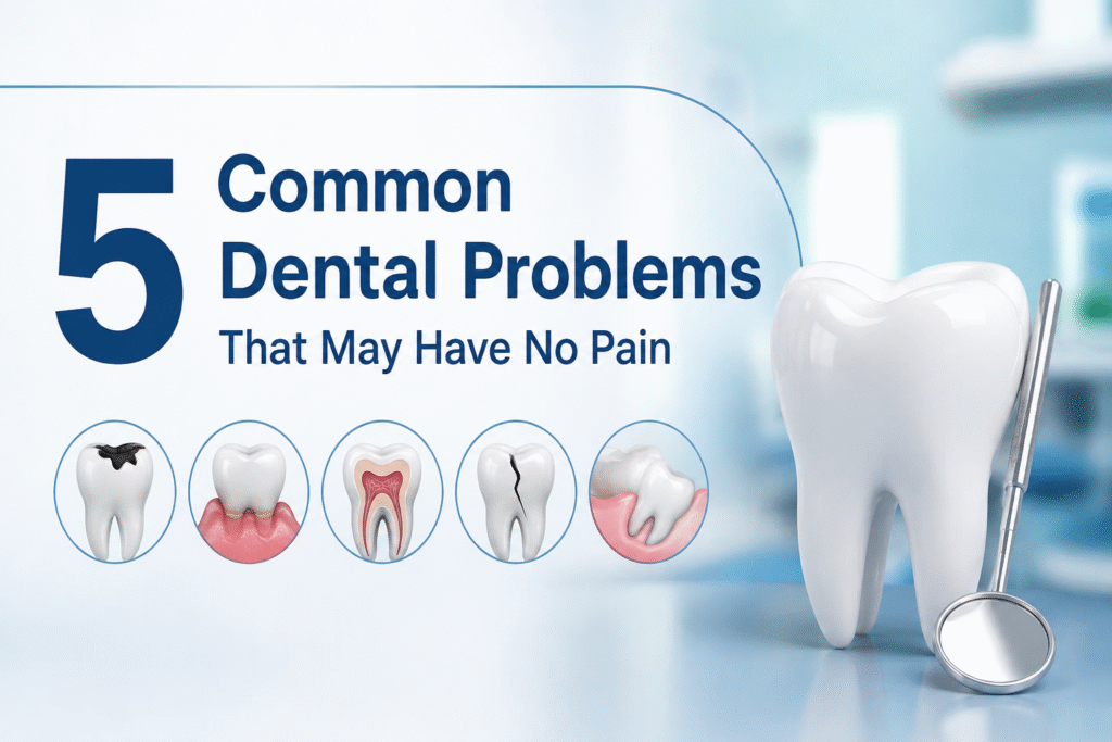 5 Common Dental Problems That May Have No Pain
